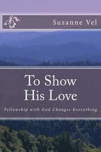 bokomslag To Show His Love: Fellowship with God Changes Everything