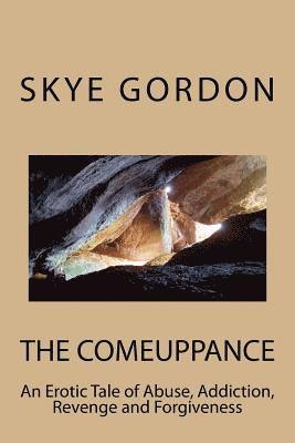 Skye Gordon - The Comeuppance: An Erotic Tale of Abuse, Addiction, Revenge and Forgiveness, Häftad