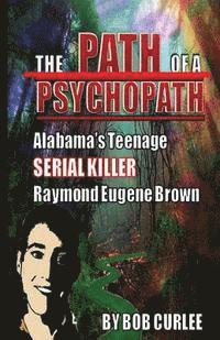 bokomslag The Path of a Psychopath, Alabama's Teenage Serial Killer, Raymond Eugene Brown