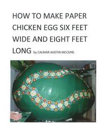 bokomslag How to Make a Paper Chicken Egg Six Feet Wide and Eight Feet Long: Step by Step Guidance to make Giant Chicken Egg using Paper and Glue. Ideal Home Pr
