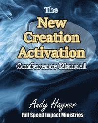 New Creation Activation Conference Manual: Unleashing a Lifestyle in the Fullness of Jesus Christ 1