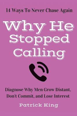 Patrick King - Why He Stopped Calling: Diagnose Why Men Grow Distant, Don't Commit, and Lose In, Häftad