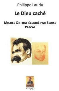 Philippe Lauria - Le Dieu caché: Michel Onfray éclairé par Blaise Pascal, Häftad
