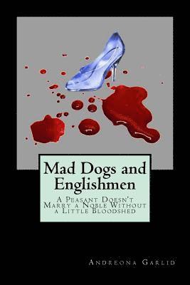 Andreona C. Garlid - Mad Dogs and Englishmen: A Peasant Doesn't Marry A Noble Without A Little Bloodshed, Häftad
