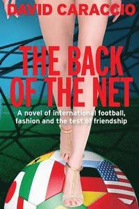 bokomslag The Back of the Net: A Novel of International Football, Fashion and the Test of Friendship