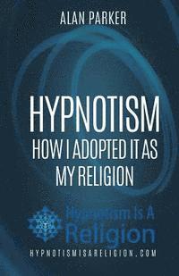 bokomslag Hypnotism: How I Adopted It As My Religion