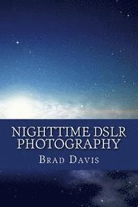 bokomslag Nighttime DSLR Photography: How to create awesome and stunning images at night