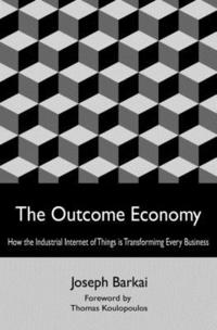 bokomslag The Outcome Economy: How the Industrial Internet of Things is Transforming Every Business