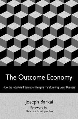 The Outcome Economy: How the Industrial Internet of Things is Transforming Every Business 1