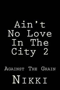 bokomslag Ain't No Love In The City 2: Against The Grain