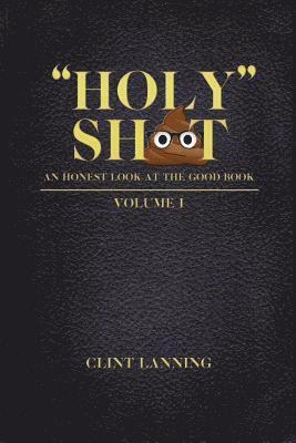 bokomslag "Holy" Shit - An Honest Look at the Good Book: Genesis - 2nd Kings