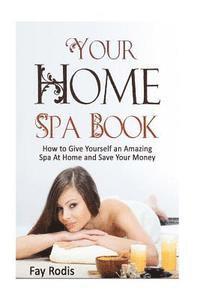 bokomslag Your Home Spa Book: How to Give Yourself an Amazing Spa at Home and Save Your Money