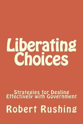 Liberating Choices: Strategies for Dealing Effectively with Government 1