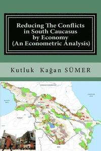 bokomslag Reducing The Conflicts in South Caucasus by Economy (An Econometric Analysis)
