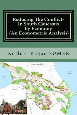 Reducing The Conflicts in South Caucasus by Economy (An Econometric Analysis) 1