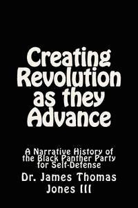 James Thomas Jones III - Creating Revolution as they Advance: A Narrative History of the Black Panther Party for Self-Defense, Häftad