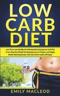 bokomslag Low Carb Diet: Lose Those Love Handles in Less Than One Month by Following This Amazing Low Carb Diet Easy to Prepare, and Simply Mou