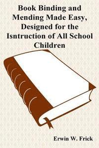 bokomslag Book Binding and Mending Made Easy, Designed for the Isntruction of All School Children