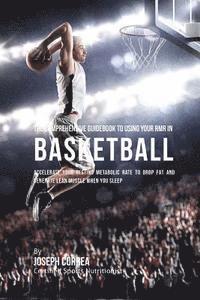 bokomslag The Comprehensive Guidebook to Using Your RMR in Basketball: Accelerate Your Resting Metabolic Rate to Drop Fat and Generate Lean Muscle When You Slee