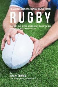 bokomslag The Complete Guidebook to Exploiting Your RMR in Rugby: Accelerate Your Resting Metabolic Rate to Drop Fat and Generate Lean Muscle While You Sleep