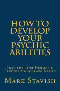 bokomslag How to Develop Your Psychic Abilities: Institute for Hermetic Studies Monograph Series