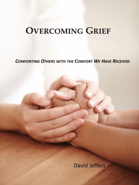 David Jeffers - Overcoming Grief: Comforting Others with the Comfort We Have Received, Häftad