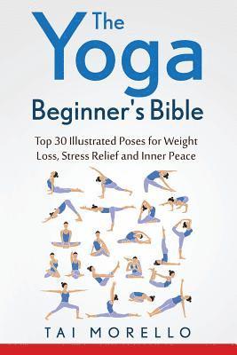 bokomslag The Yoga Beginner's Bible: Top 63 Illustrated Poses for Weight Loss, Stress Relief and Inner Peace