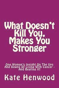 bokomslag What Doesn't Kill You, Makes You Stronger: One Woman's Insight Into The Ups And Downs Of Living With Cancer ? And Beating It!