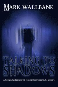 Mark Wallbank - Talking to Shadows: A New Zealand paranormal research team's search for answers, Häftad