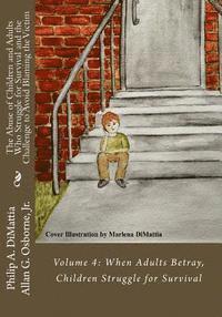 The Abuse of Children and Adults Who Struggle for Survival and the Challenge to Avoid Blaming the Victim: Volume 4: When Adults Betray, Children Strug 1