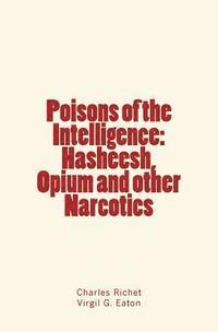 Virgil G. Eaton, Charles Richet - Poisons of the Intelligence: Hasheesh, Opium and other Narcotics, Häftad