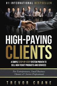 bokomslag High Paying Clients for Life: A Simple Step By Step System Proven To Sell High Ticket Products And Services