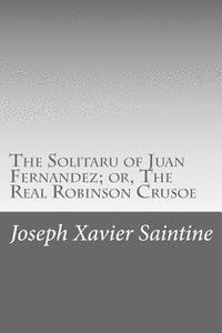 bokomslag The Solitaru of Juan Fernandez; or, The Real Robinson Crusoe