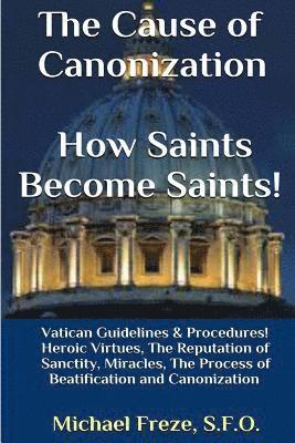 Michael Freze - The Cause of Canonization How Saints Become Saints!: Vatican Guidelines & Procedures (Volume 1), Häftad