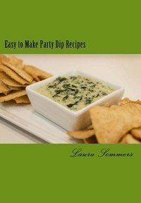 bokomslag Easy to Make Party Dips: Chips and Dips and Salsa and Whips!