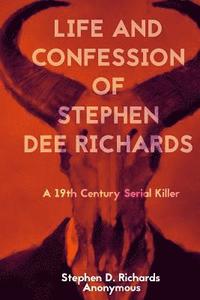 bokomslag Life and Confession of Stephen Dee Richards: A 19th Century Serial Killer