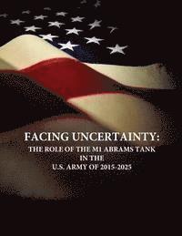 bokomslag Facing Uncertainty: The Role of the M1 Abrams Tank in the U.S. Army of 2015-2025