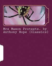 Mrs Maxon Protests. by Anthony Hope (Classics) 1