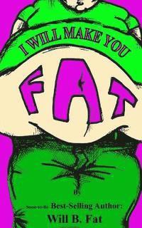 I'll Make You Fat: (And Really Sick Too--A Total Non-Sense Novel Way to Pack On The Pounds) 1