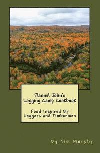 bokomslag Flannel John's Logging Camp Cookbook: Food Inspired By Loggers and Timbermen