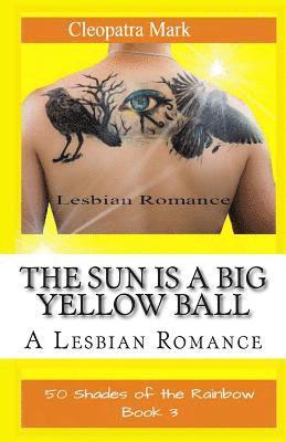 The Sun is a Big Yellow Ball: A Lesbian Romance 1