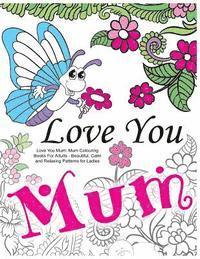 bokomslag Love You Mum: Mum Colouring Books For Adults: Beautiful, Calm and Relaxing Artwork for Ladies