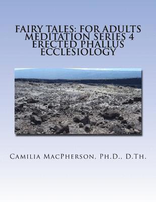 Fairy Tales: For Adults, Meditation Series 4: Erected Phallus Ecclesiology 1