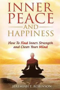 bokomslag Inner Peace and Happiness: How To Find Inner Strength and Clear Your Mind