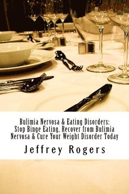 bokomslag Bulimia Nervosa & Eating Disorders: Stop Binge Eating, Recover from Bulimia Nervosa & Cure Your Weight Disorder Today