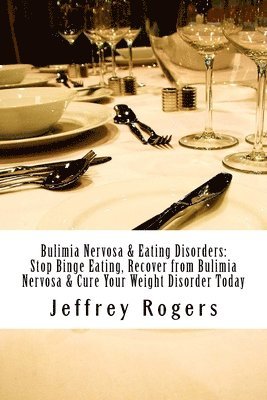 Bulimia Nervosa & Eating Disorders: Stop Binge Eating, Recover from Bulimia Nervosa & Cure Your Weight Disorder Today 1