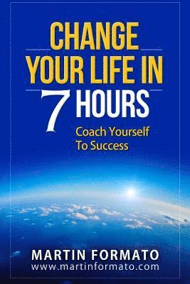 Change Your Life in 7 Hours: Coach Yourself To Success 1