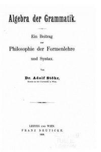 bokomslag Algebra der Grammatik, ein Beitrag zur Philosophie der Formenlehre und Syntax