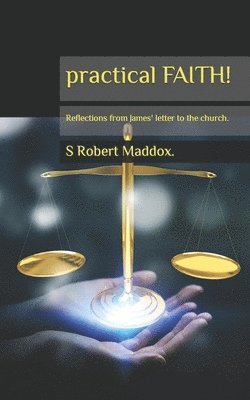 S. Robert Maddox - practical FAITH: Reflections from James' letter to the church, Häftad. Tillgänglighet: Lägg i varukorg