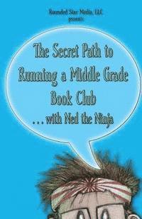 bokomslag The Secret Path to Running a Middle Grade Book Club with Ned the Ninja: from the creators of The Secret Path of Ned the Ninja